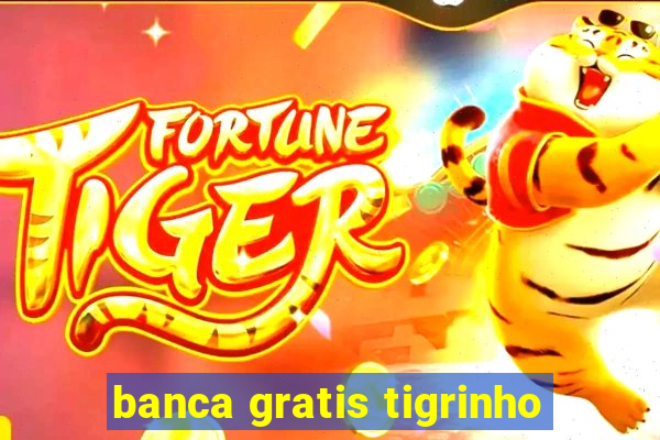 banca gratis tigrinho